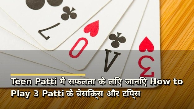 Teen Patti में सफलता के लिए जानिए How to Play 3 Patti के बेसिक्स और टिप्स