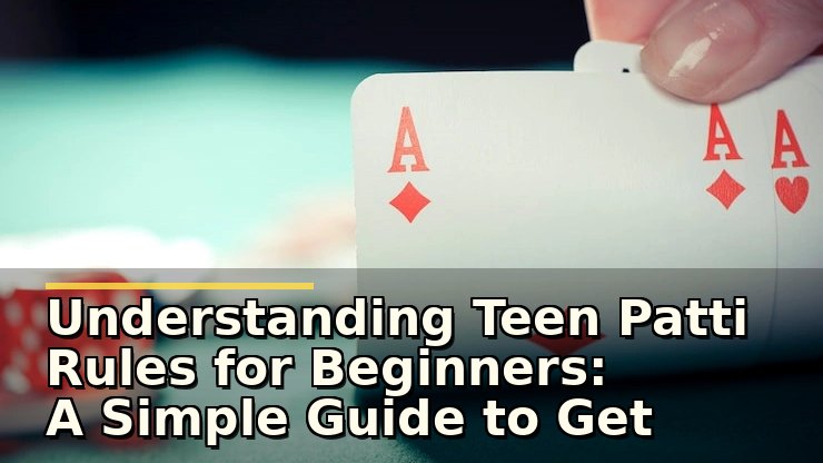 Understanding Teen Patti Rules for Beginners: A Simple Guide to Get Started