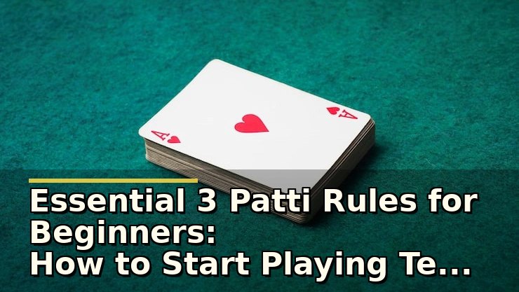 Essential 3 Patti Rules for Beginners: How to Start Playing Teen Patti Confidently