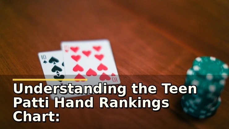 Understanding the Teen Patti Hand Rankings Chart: A Key to Smarter Play
