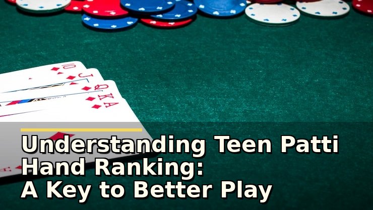 Understanding Teen Patti Hand Ranking: A Key to Better Play Strategy