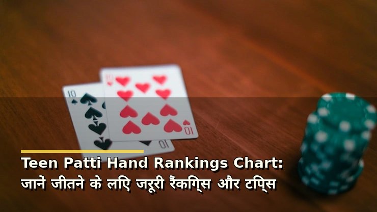 Teen Patti Hand Rankings Chart: जानें जीतने के लिए जरूरी रैंकिंग्स और टिप्स