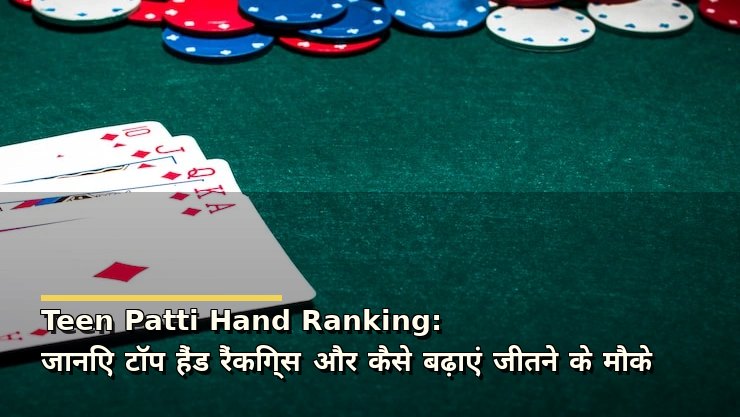 Teen Patti Hand Ranking: जानिए टॉप हैंड रैंकिंग्स और कैसे बढ़ाएं जीतने के मौके