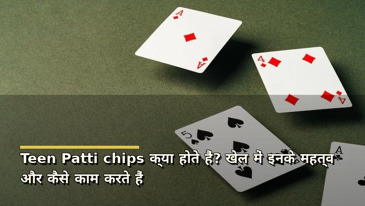 Teen Patti chips क्या होते हैं? खेल में इनके महत्व और कैसे काम करते हैं