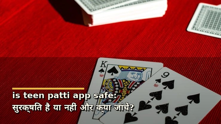 is teen patti app safe: सुरक्षित है या नहीं और क्या जांचें?