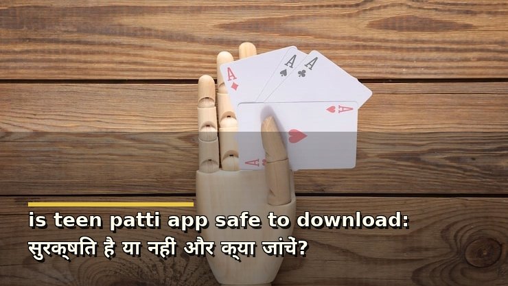 is teen patti app safe to download: सुरक्षित है या नहीं और क्या जांचें?