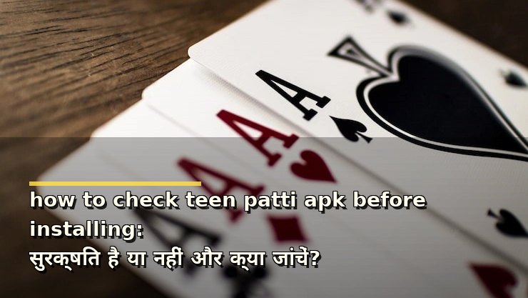 how to check teen patti apk before installing: सुरक्षित है या नहीं और क्या जांचें?