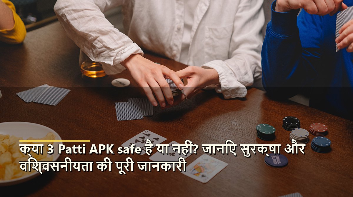 क्या 3 Patti APK safe है या नहीं? जानिए सुरक्षा और विश्वसनीयता की पूरी जानकारी