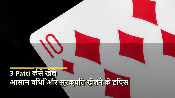 3 Patti कैसे खेले: आसान विधि और सुरक्षित खेलने के टिप्स