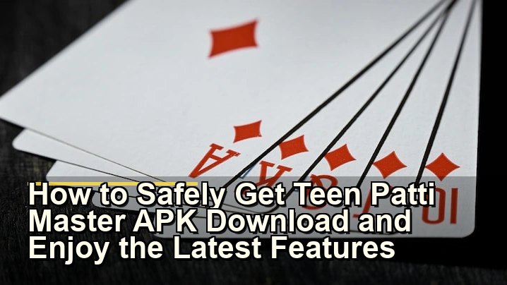 How to Safely Get Teen Patti Master APK Download and Enjoy the Latest Features