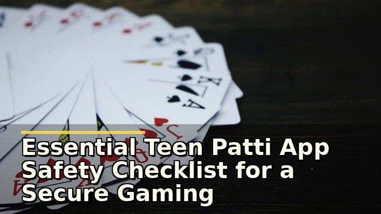 Essential Teen Patti App Safety Checklist for a Secure Gaming Experience