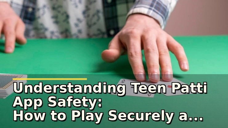 Understanding Teen Patti App Safety: How to Play Securely and Protect Your Data