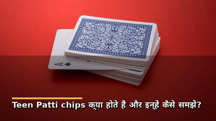Teen Patti chips क्या होते हैं और इन्हें कैसे समझें?