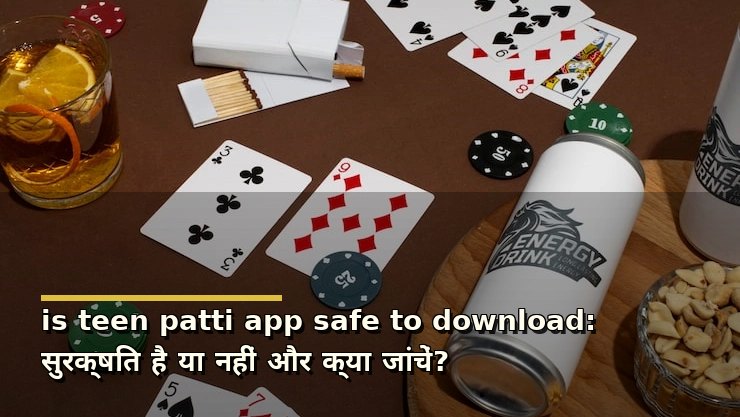is teen patti app safe to download: सुरक्षित है या नहीं और क्या जांचें?