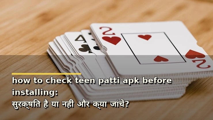 how to check teen patti apk before installing: सुरक्षित है या नहीं और क्या जांचें?