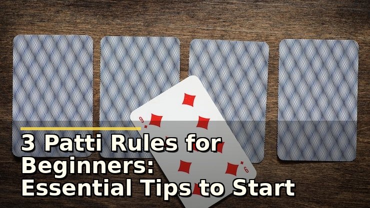 3 Patti Rules for Beginners: Essential Tips to Start Playing Teen Patti Confidently