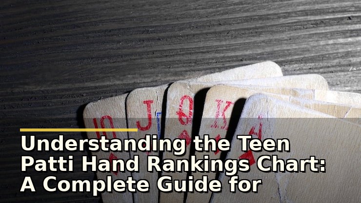 Understanding the Teen Patti Hand Rankings Chart: A Complete Guide for Players