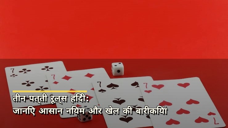 तीन पत्ती रूल्स हिंदी: जानिए आसान नियम और खेल की बारीकियां