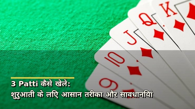 3 Patti कैसे खेले: शुरुआती के लिए आसान तरीका और सावधानियां