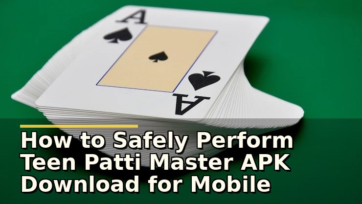 How to Safely Perform Teen Patti Master APK Download for Mobile Gaming Fun