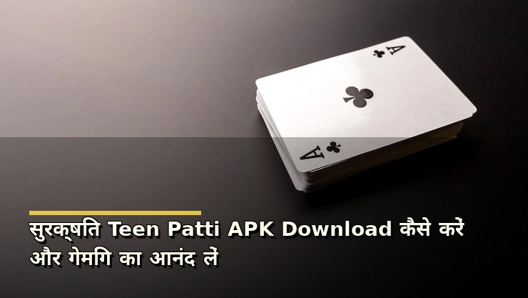 सुरक्षित Teen Patti APK Download कैसे करें और गेमिंग का आनंद लें