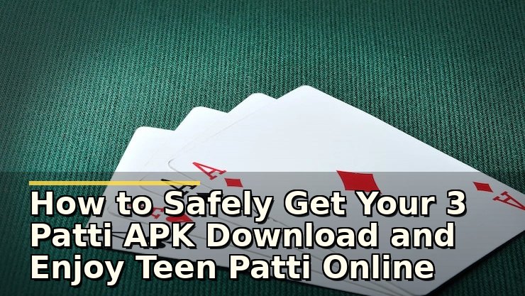 How to Safely Get Your 3 Patti APK Download and Enjoy Teen Patti Online