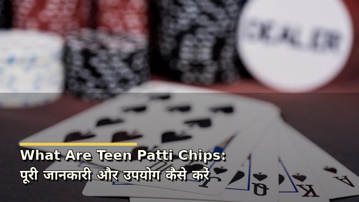 What Are Teen Patti Chips: पूरी जानकारी और उपयोग कैसे करें