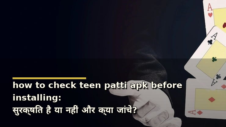 how to check teen patti apk before installing: सुरक्षित है या नहीं और क्या जांचें?