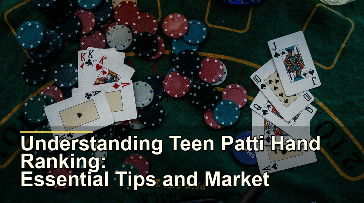 Understanding Teen Patti Hand Ranking: Essential Tips and Market Insights