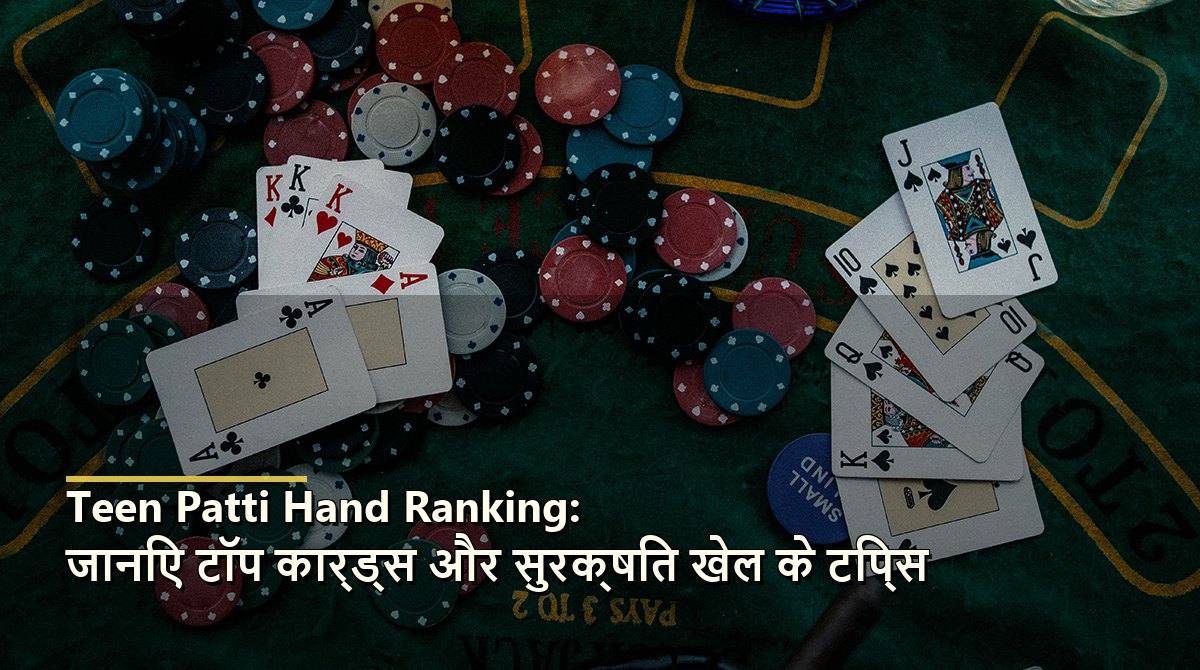 Teen Patti Hand Ranking: जानिए टॉप कार्ड्स और सुरक्षित खेल के टिप्स