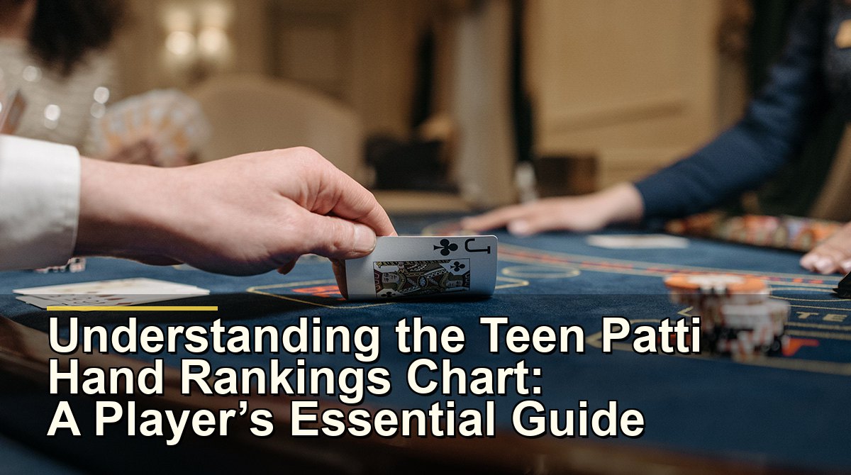 Understanding the Teen Patti Hand Rankings Chart: A Player’s Essential Guide