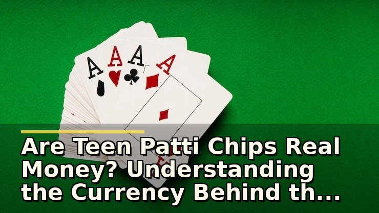 Are Teen Patti Chips Real Money? Understanding the Currency Behind the Game
