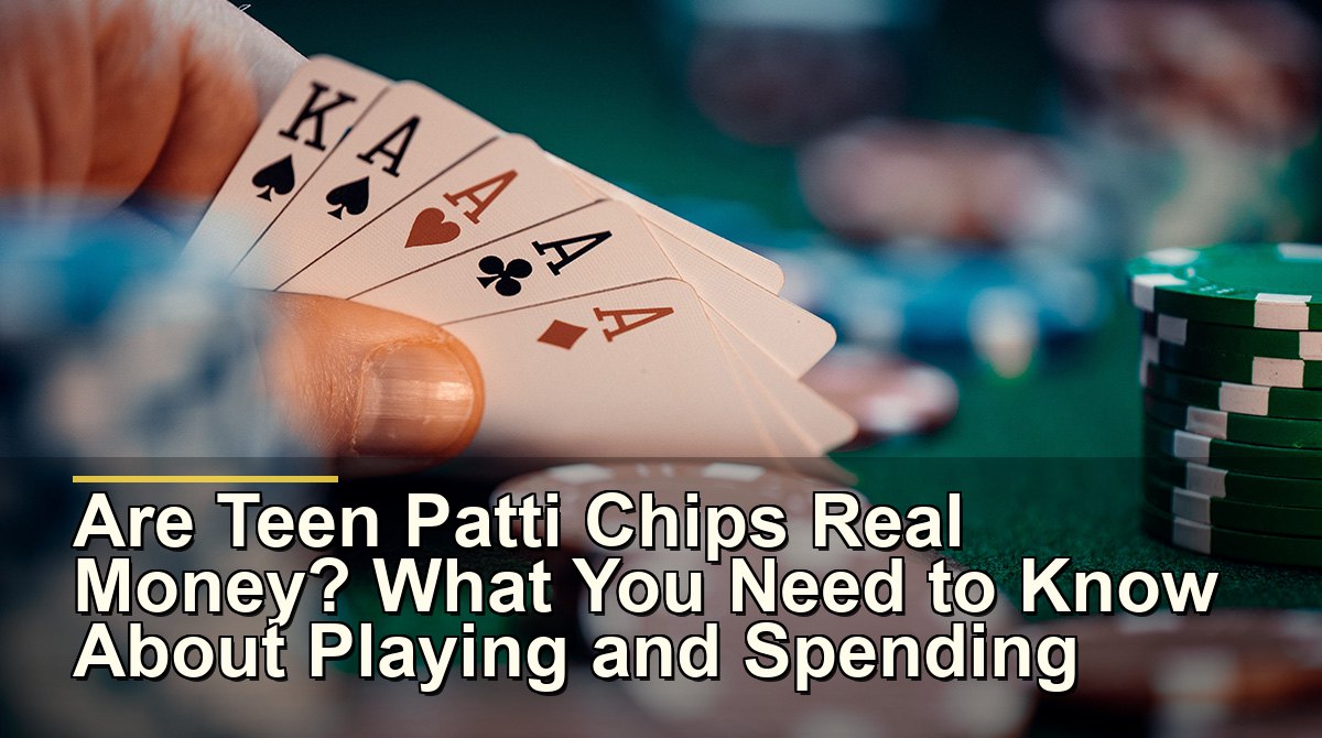 Are Teen Patti Chips Real Money? What You Need to Know About Playing and Spending