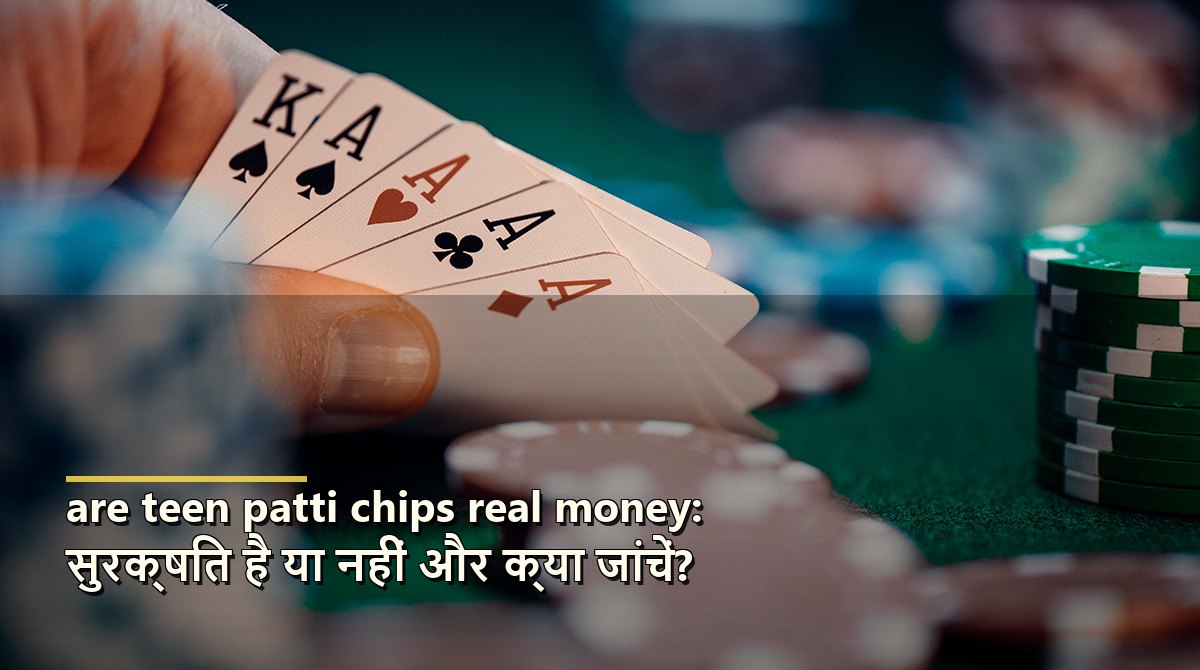 are teen patti chips real money: सुरक्षित है या नहीं और क्या जांचें?