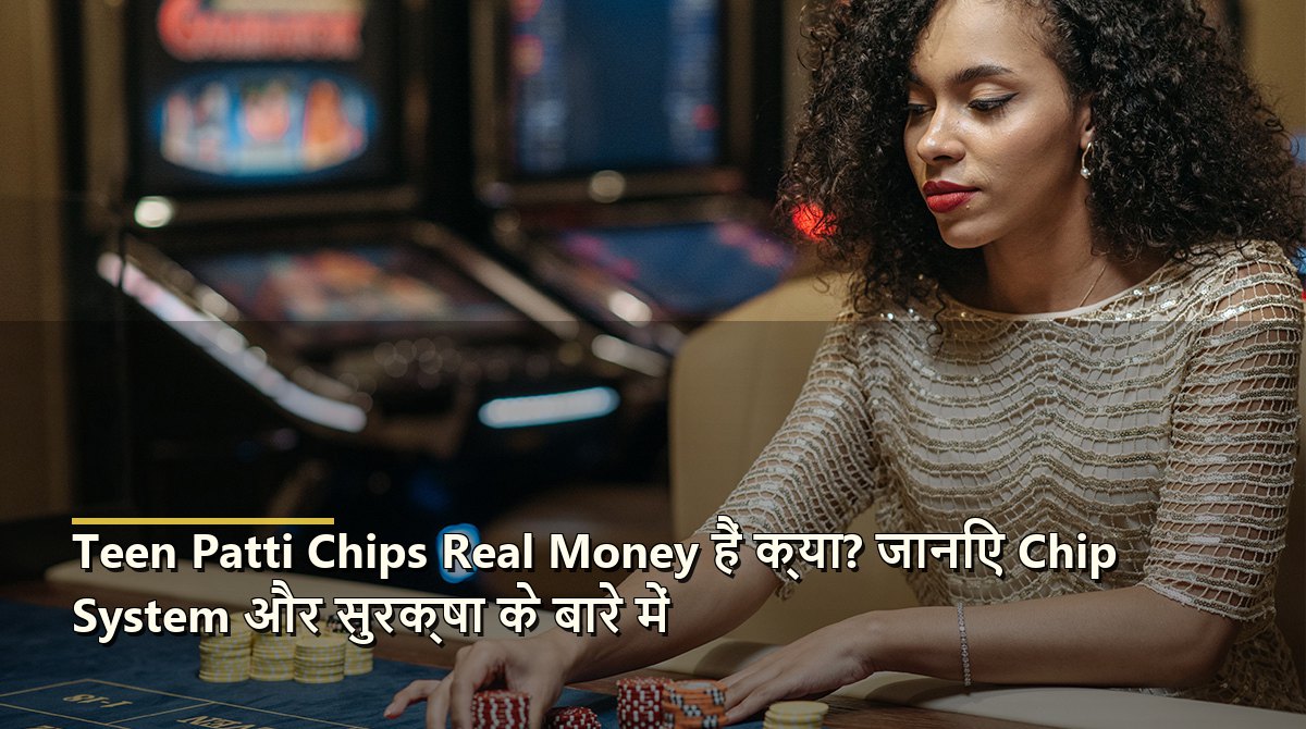 Teen Patti Chips Real Money हैं क्या? जानिए Chip System और सुरक्षा के बारे में