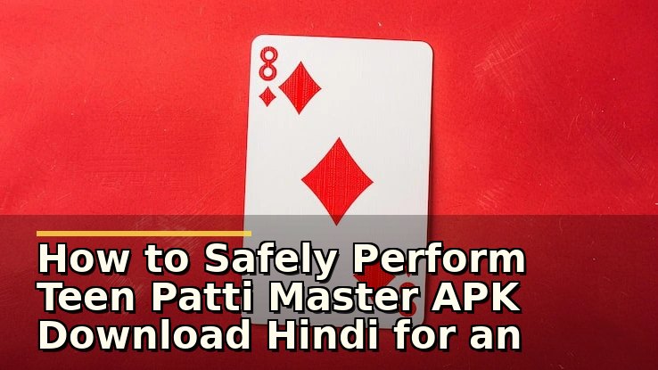 How to Safely Perform Teen Patti Master APK Download Hindi for an Enjoyable Gaming Experience