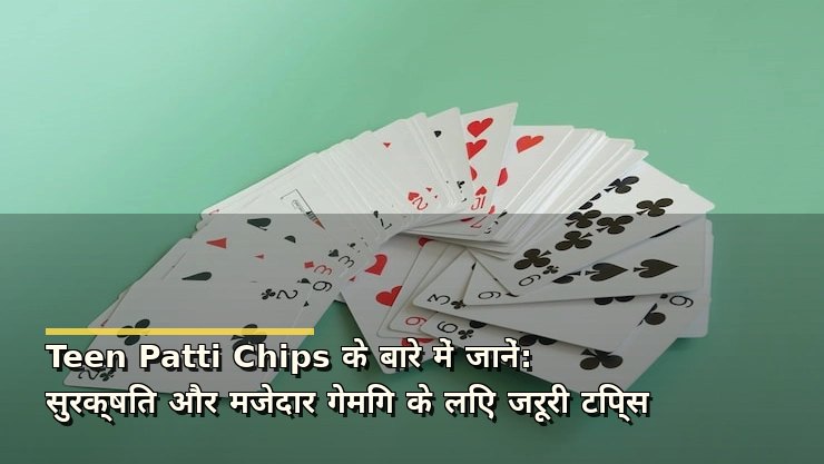 Teen Patti Chips के बारे में जानें: सुरक्षित और मजेदार गेमिंग के लिए जरूरी टिप्स