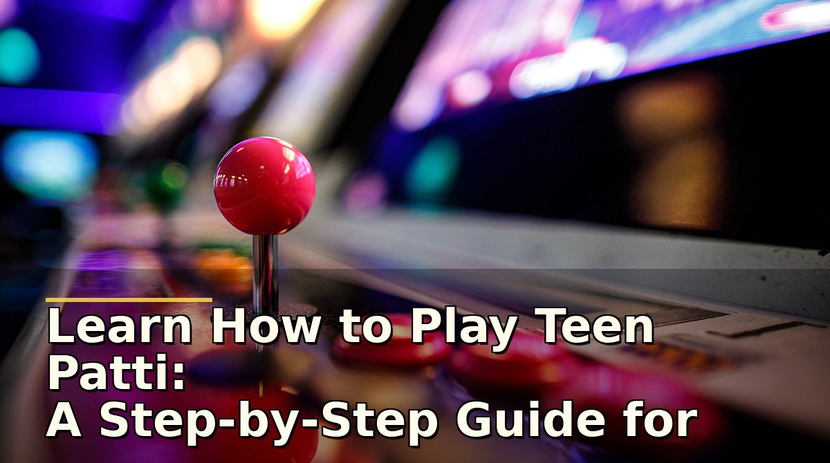 Learn How to Play Teen Patti: A Step-by-Step Guide for Beginners