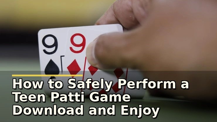 How to Safely Perform a Teen Patti Game Download and Enjoy Online Play