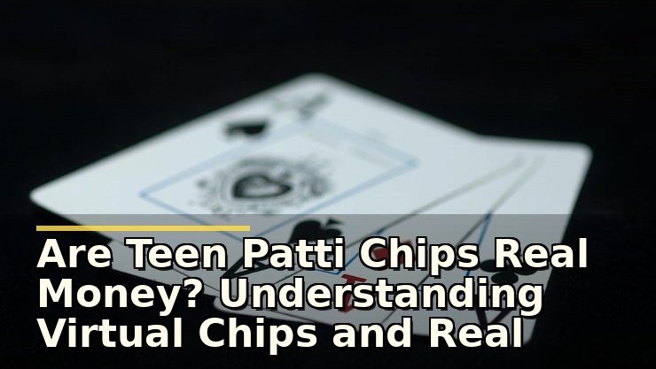 Are Teen Patti Chips Real Money? Understanding Virtual Chips and Real Money Play