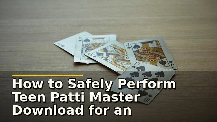 How to Safely Perform Teen Patti Master Download for an Enjoyable Gaming Experience
