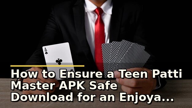 How to Ensure a Teen Patti Master APK Safe Download for an Enjoyable Gaming Experience