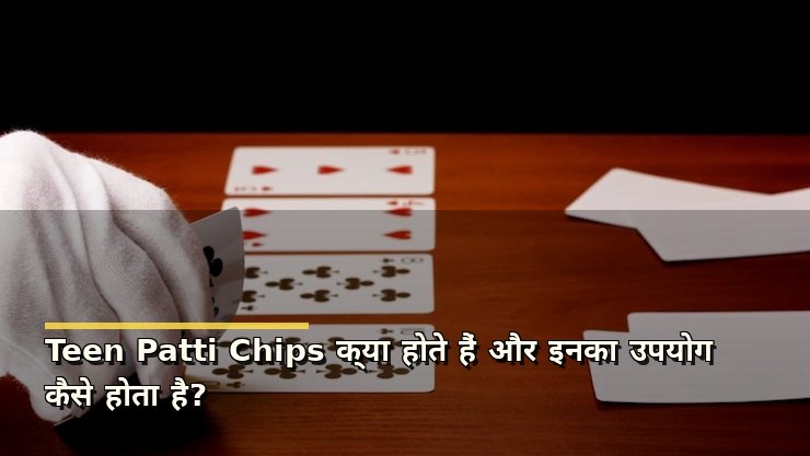 Teen Patti Chips क्या होते हैं और इनका उपयोग कैसे होता है?
