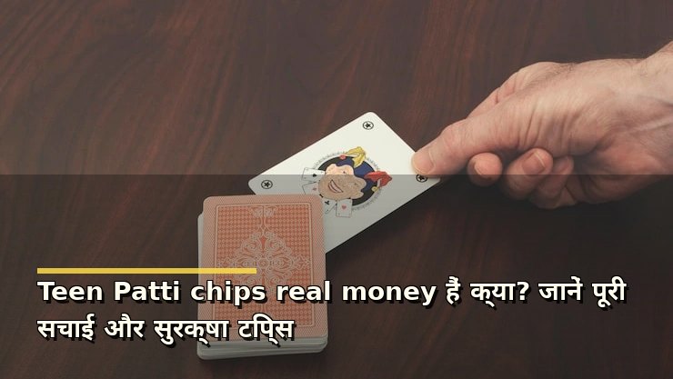 Teen Patti chips real money हैं क्या? जानें पूरी सचाई और सुरक्षा टिप्स