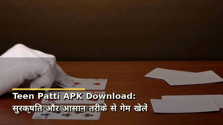 Teen Patti APK Download: सुरक्षित और आसान तरीके से गेम खेलें