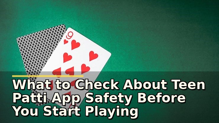 What to Check About Teen Patti App Safety Before You Start Playing