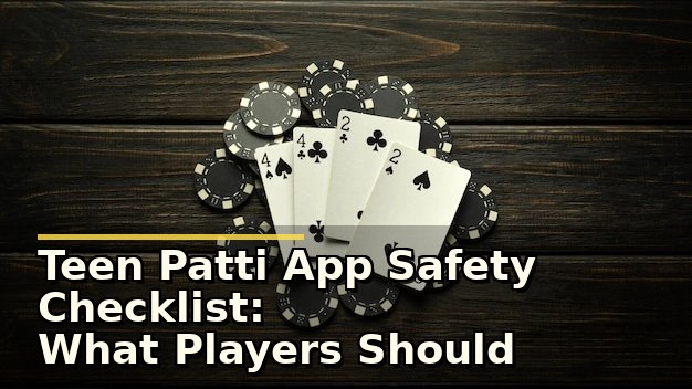 Teen Patti App Safety Checklist: What Players Should Verify Before Downloading