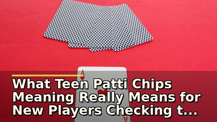 What Teen Patti Chips Meaning Really Means for New Players Checking the Game