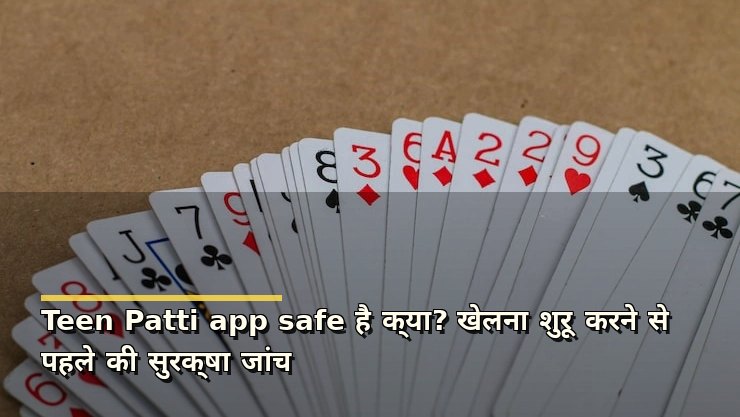 Teen Patti app safe है क्या? खेलना शुरू करने से पहले की सुरक्षा जांच
