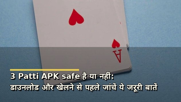 3 Patti APK safe है या नहीं: डाउनलोड और खेलने से पहले जांचें ये जरूरी बातें